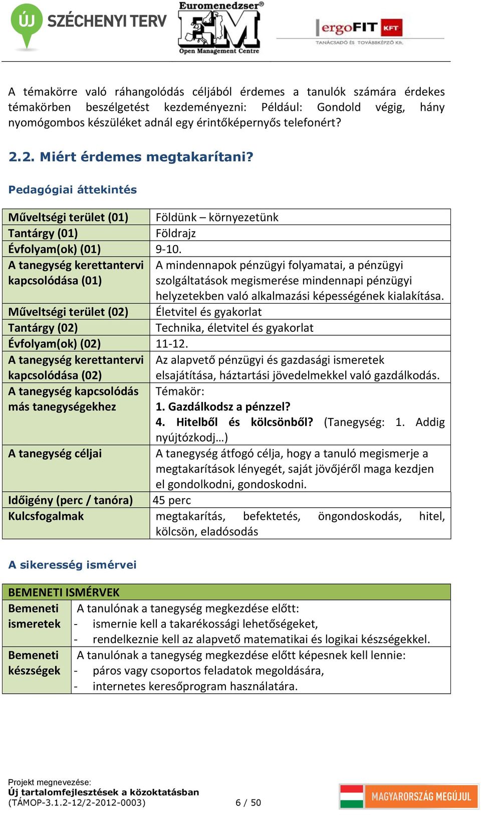 A tanegység kerettantervi kapcsolódása (01) A mindennapok pénzügyi folyamatai, a pénzügyi szolgáltatások megismerése mindennapi pénzügyi helyzetekben való alkalmazási képességének kialakítása.