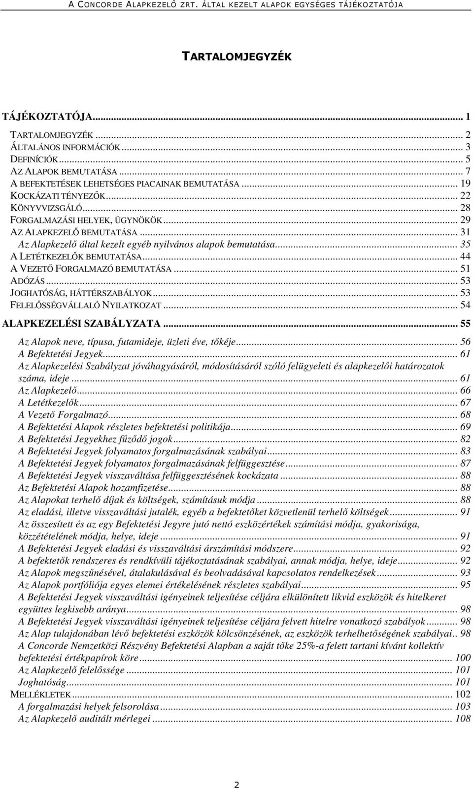 .. 44 A VEZETŐ FORGALMAZÓ BEMUTATÁSA... 51 ADÓZÁS... 53 JOGHATÓSÁG, HÁTTÉRSZABÁLYOK... 53 FELELŐSSÉGVÁLLALÓ NYILATKOZAT... 54 ALAPKEZELÉSI SZABÁLYZATA.