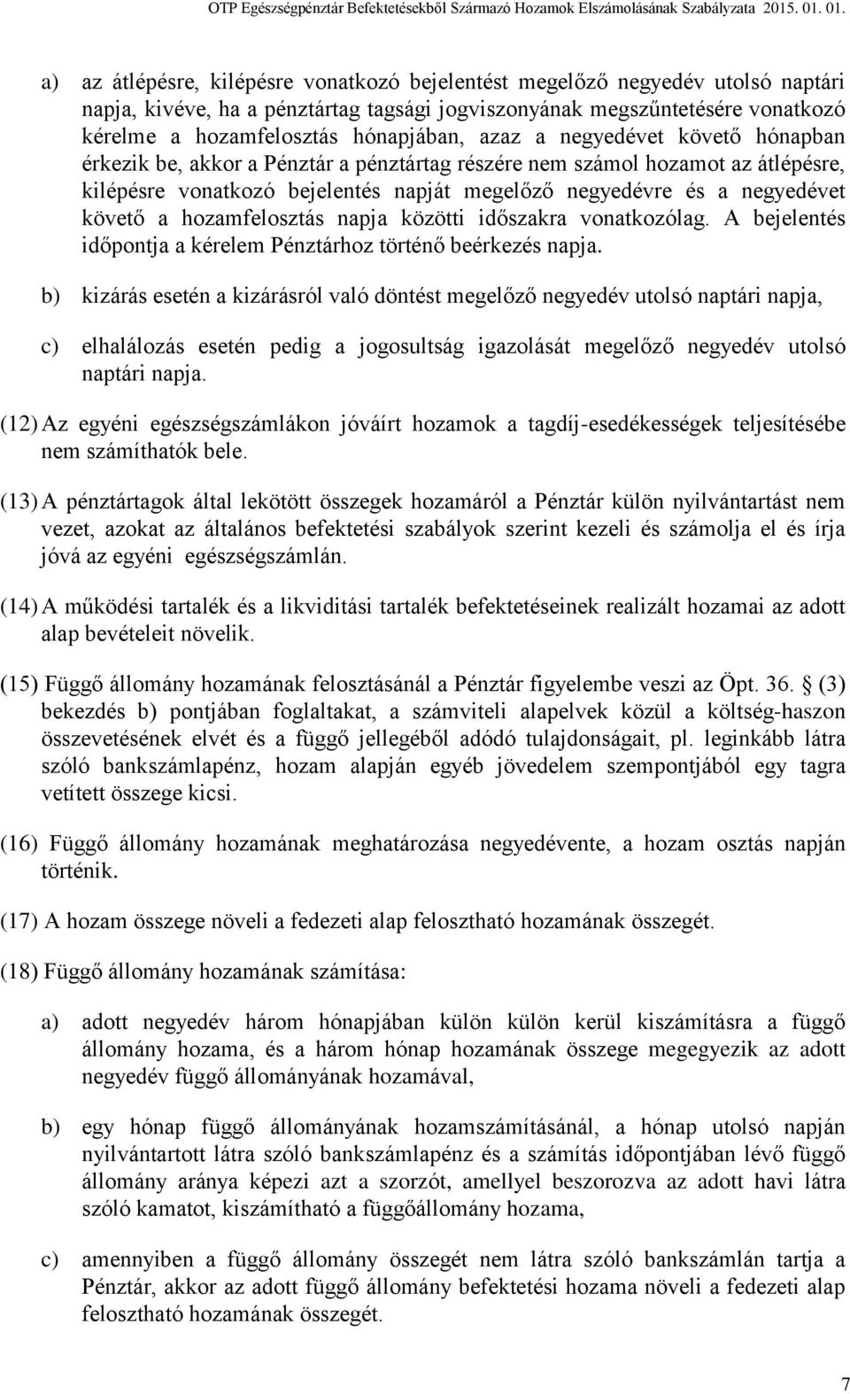 hozamfelosztás napja közötti időszakra vonatkozólag. A bejelentés időpontja a kérelem Pénztárhoz történő beérkezés napja.