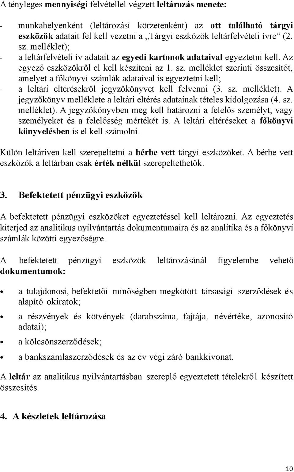 sz. melléklet). A jegyzőkönyv melléklete a leltári eltérés adatainak tételes kidolgozása (4. sz. melléklet). A jegyzőkönyvben meg kell határozni a felelős személyt, vagy személyeket és a felelősség mértékét is.