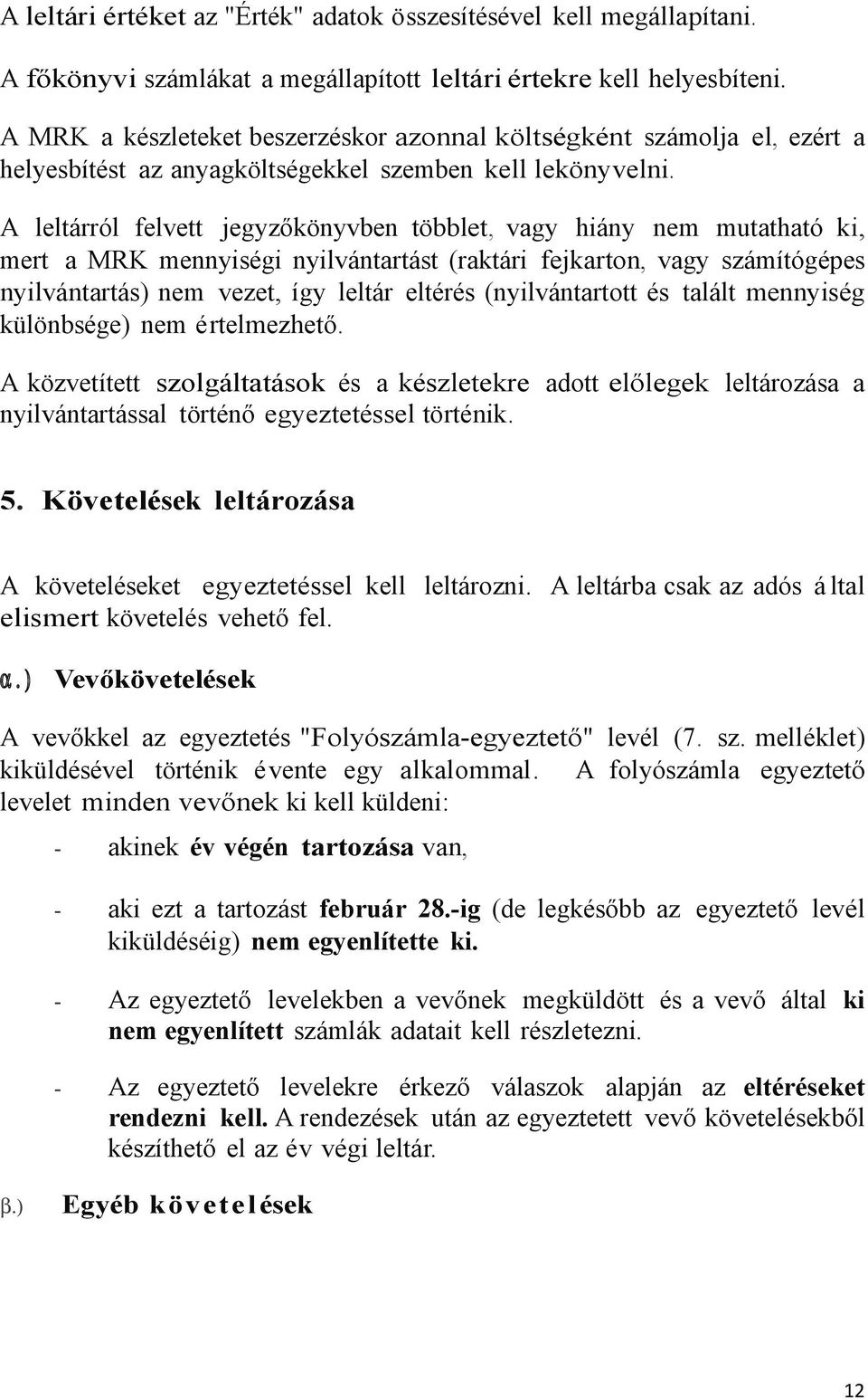 A leltárról felvett jegyzőkönyvben többlet, vagy hiány nem mutatható ki, mert a MRK mennyiségi nyilvántartást (raktári fejkarton, vagy számítógépes nyilvántartás) nem vezet, így leltár eltérés