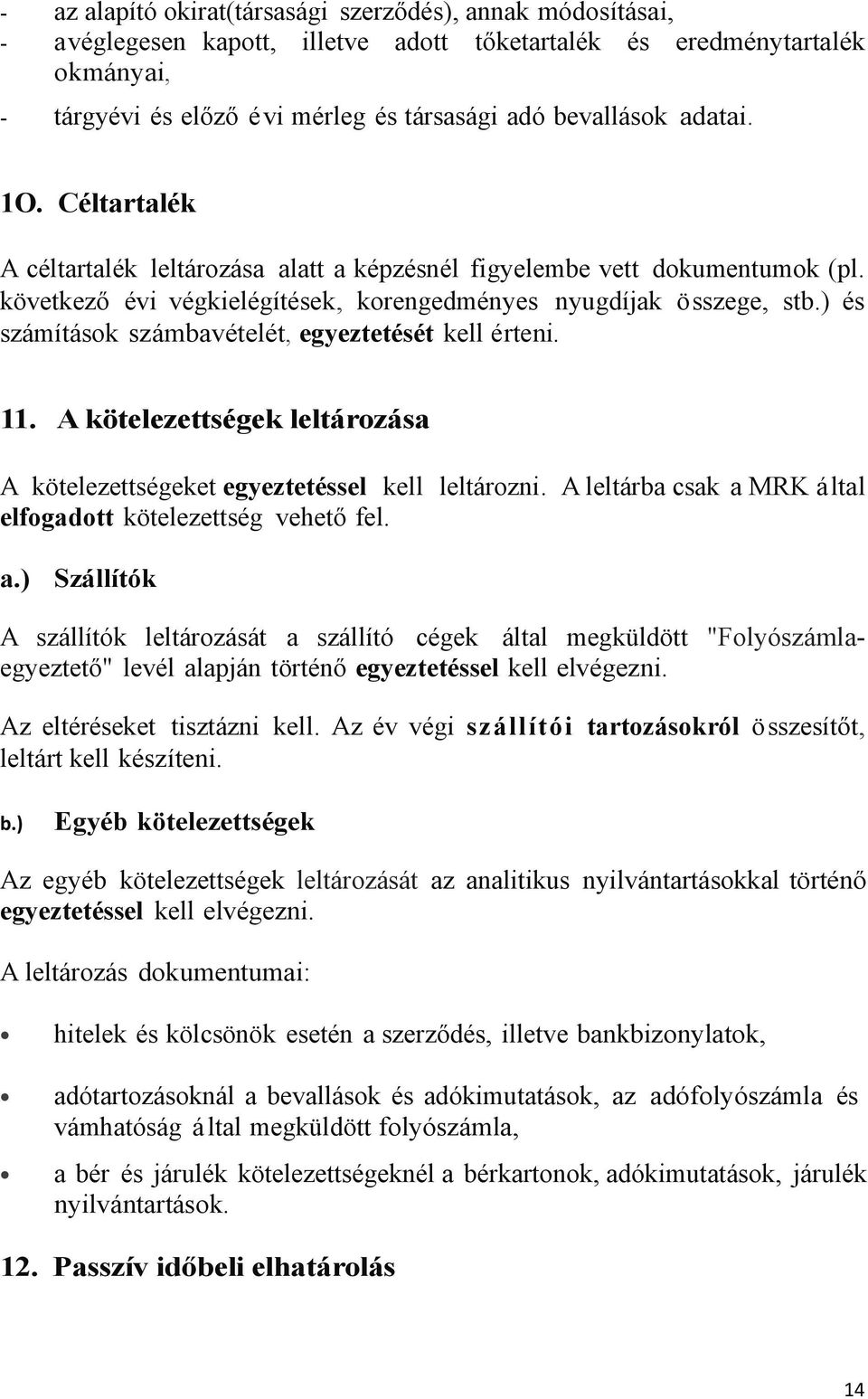 ) és számítások számbavételét, egyeztetését kell érteni. 11. A kötelezettségek leltározása A kötelezettségeket egyeztetéssel kell leltározni.