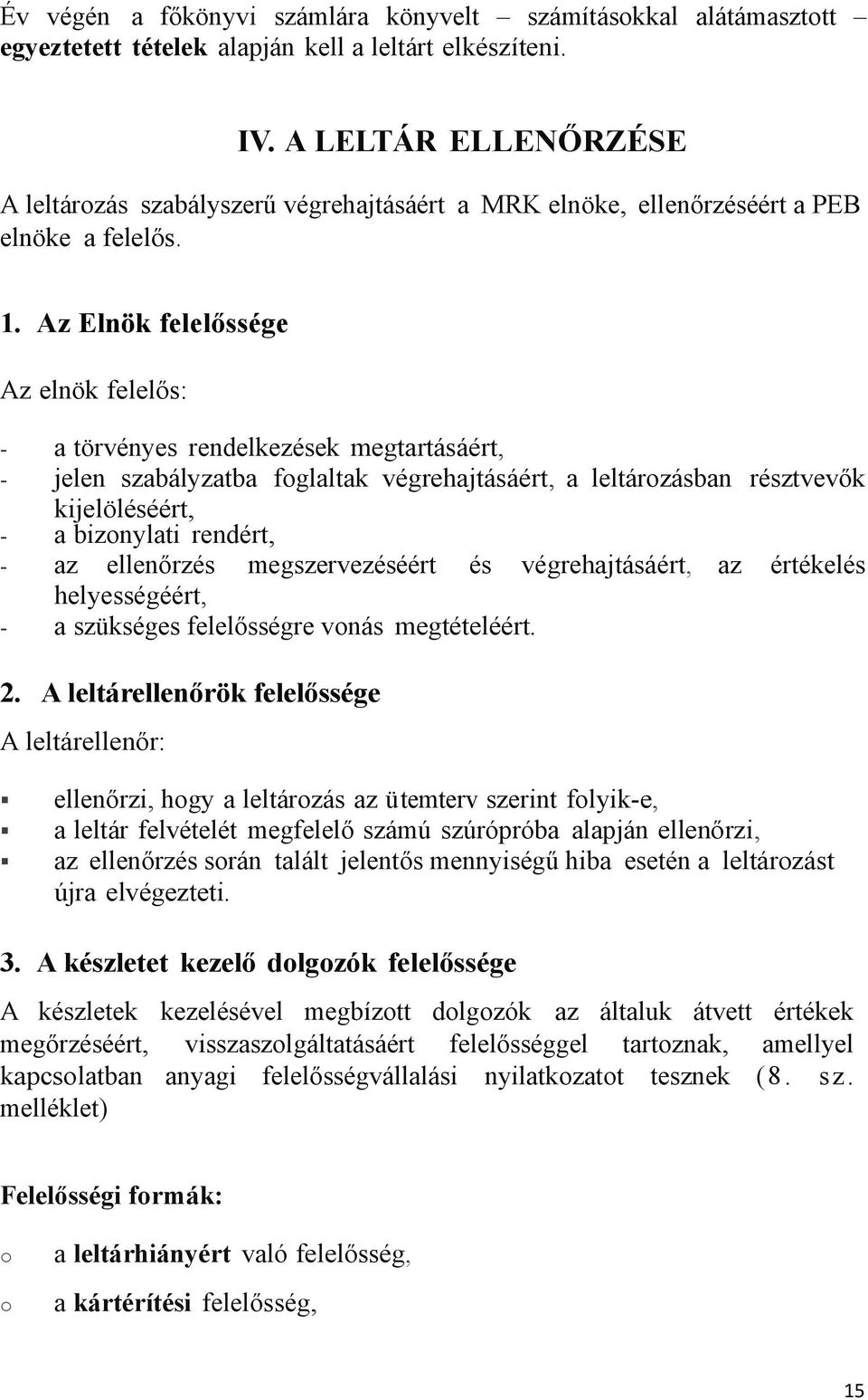 Az Elnök felelőssége Az elnök felelős: - a törvényes rendelkezések megtartásáért, - jelen szabályzatba foglaltak végrehajtásáért, a leltározásban résztvevők kijelöléséért, - a bizonylati rendért, -