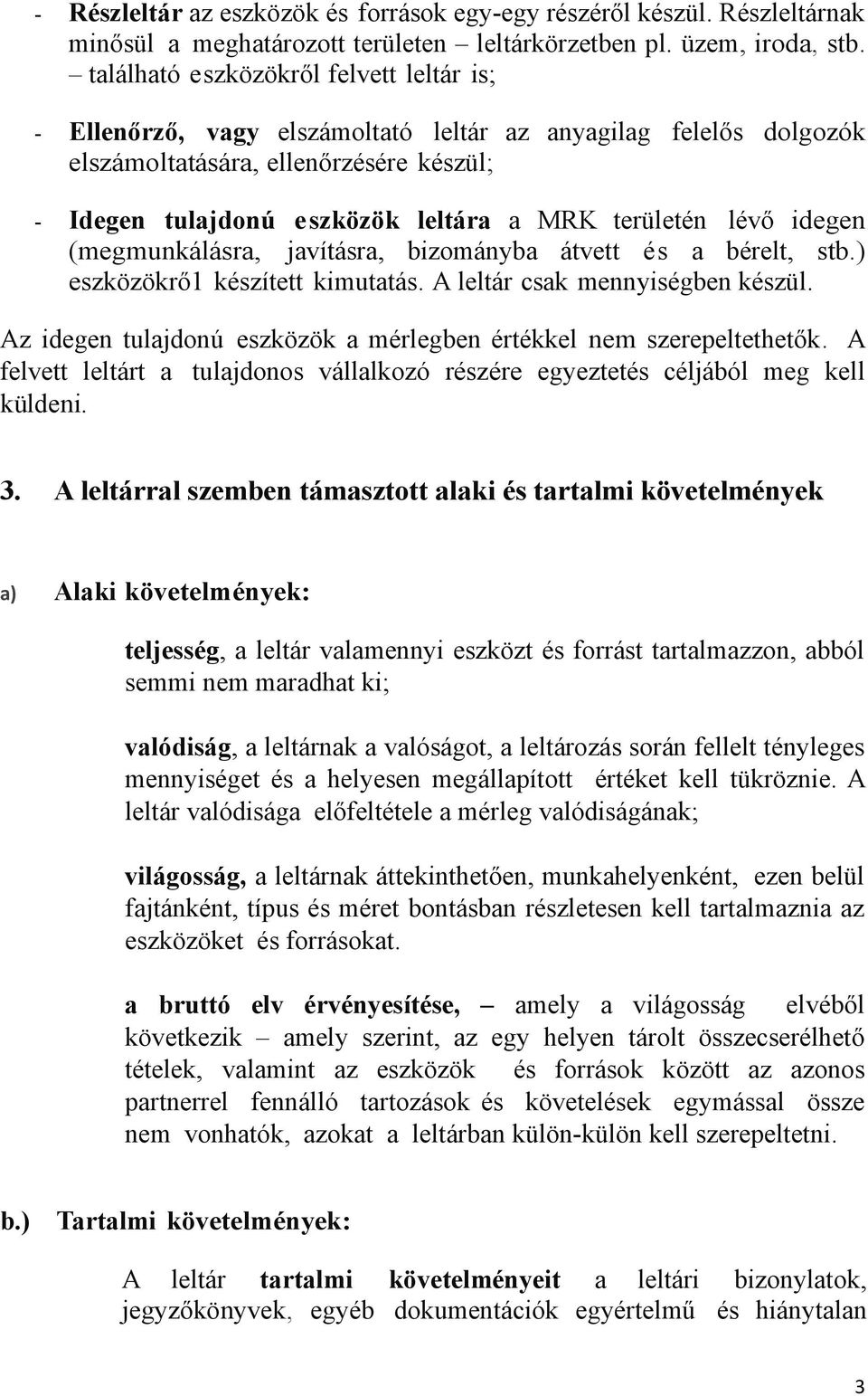 területén lévő idegen (megmunkálásra, javításra, bizományba átvett és a bérelt, stb.) eszközökrő1 készített kimutatás. A leltár csak mennyiségben készül.