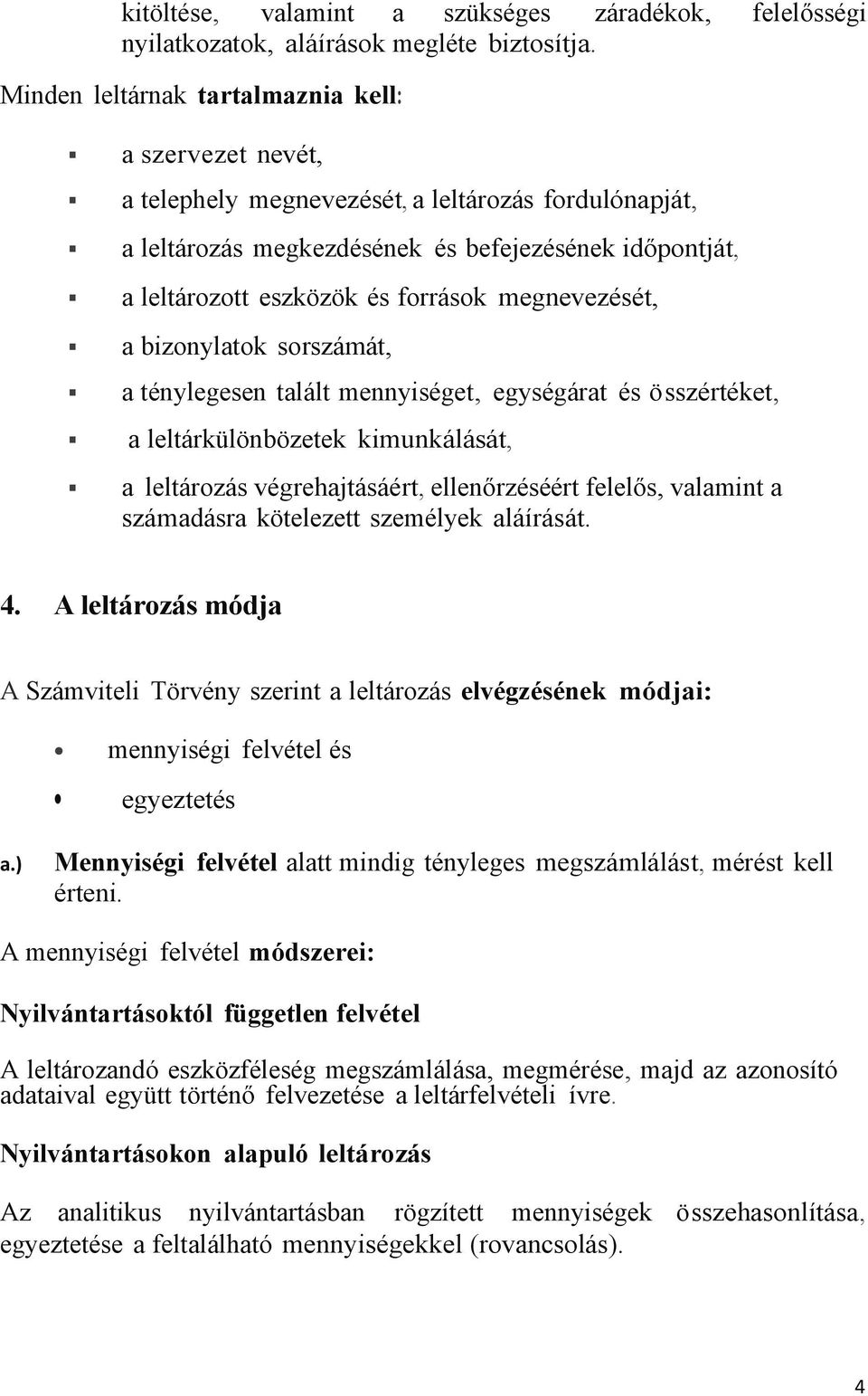 megnevezését, a bizonylatok sorszámát, a ténylegesen talált mennyiséget, egységárat és összértéket, a leltárkülönbözetek kimunkálását, a leltározás végrehajtásáért, ellenőrzéséért felelős, valamint a