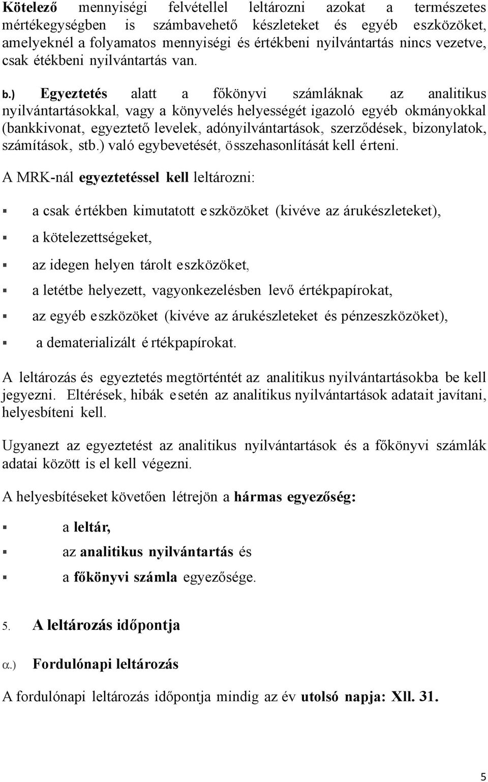 ) Egyeztetés alatt a főkönyvi számláknak az analitikus nyilvántartásokkal, vagy a könyvelés helyességét igazoló egyéb okmányokkal (bankkivonat, egyeztető levelek, adónyilvántartások, szerződések,