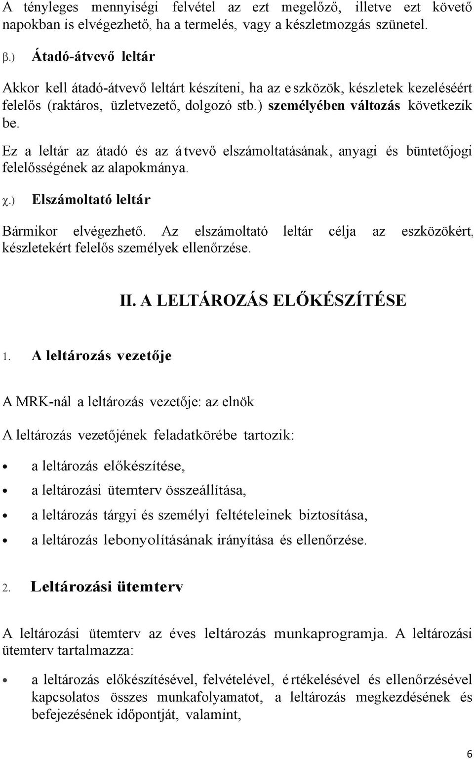 Ez a leltár az átadó és az á tvevő elszámoltatásának, anyagi és büntetőjogi felelősségének az alapokmánya. χ.) Elszámoltató leltár Bármikor elvégezhető.