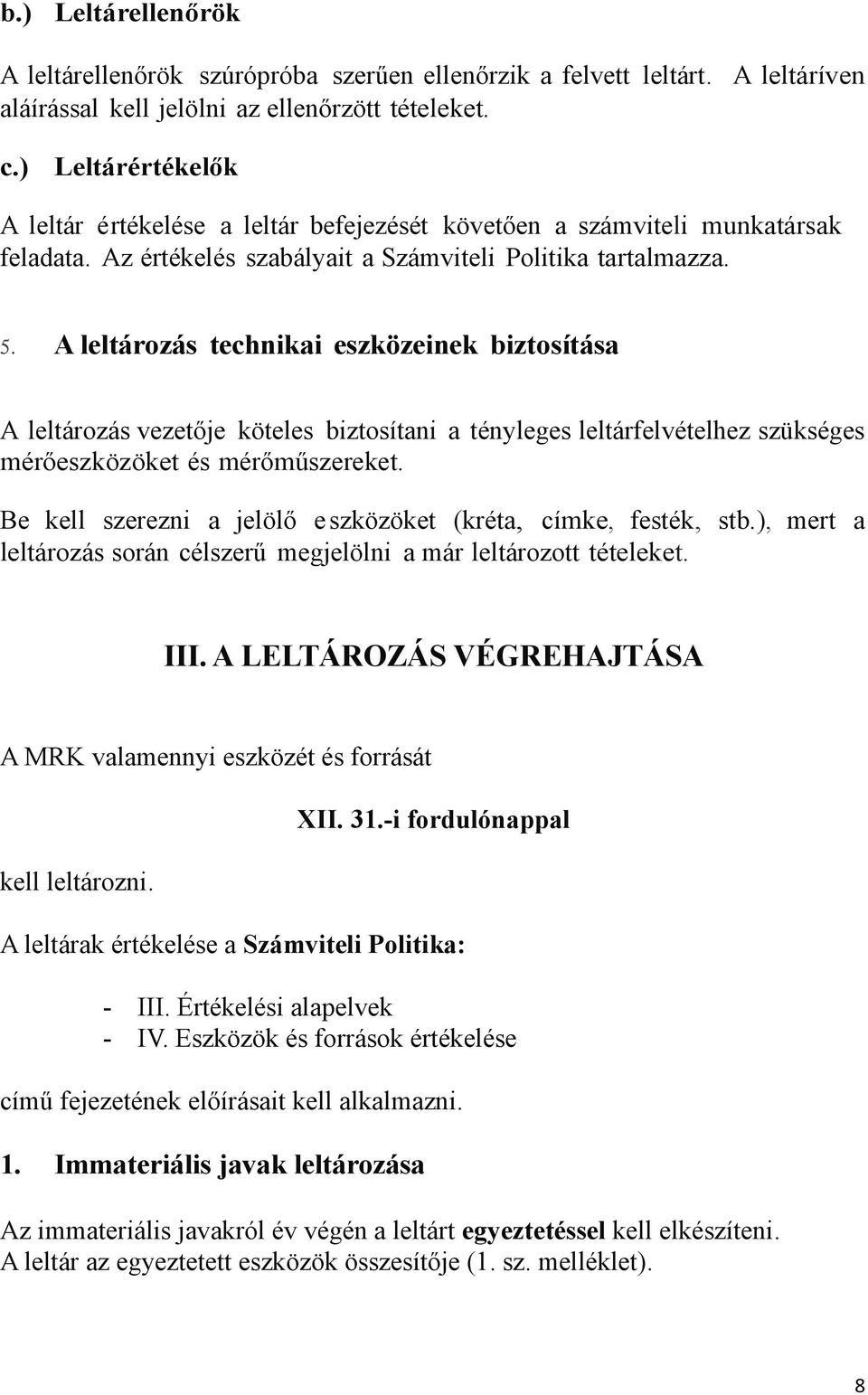 A leltározás technikai eszközeinek biztosítása A leltározás vezetője köteles biztosítani a tényleges leltárfelvételhez szükséges mérőeszközöket és mérőműszereket.