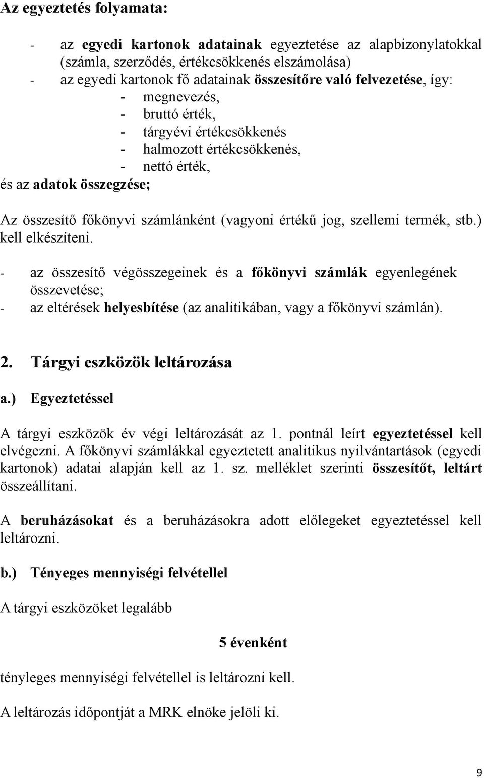 szellemi termék, stb.) kell elkészíteni. - az összesítő végösszegeinek és a főkönyvi számlák egyenlegének összevetése; - az eltérések helyesbítése (az analitikában, vagy a főkönyvi számlán). 2.