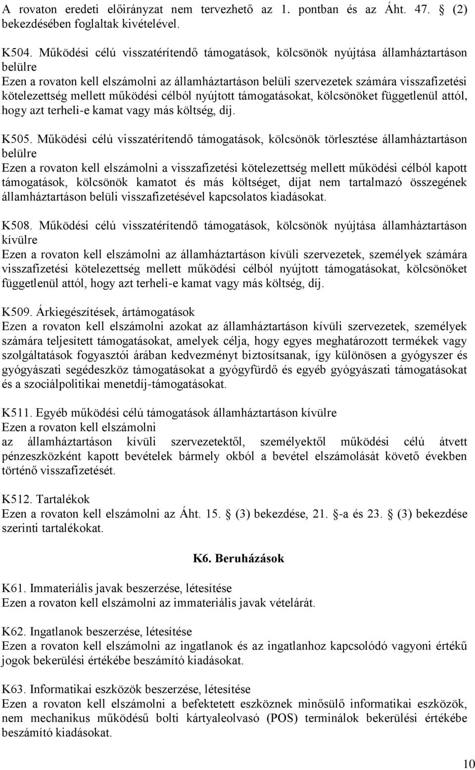 mellett működési célból nyújtott támogatásokat, kölcsönöket függetlenül attól, hogy azt terheli-e kamat vagy más költség, díj. K505.