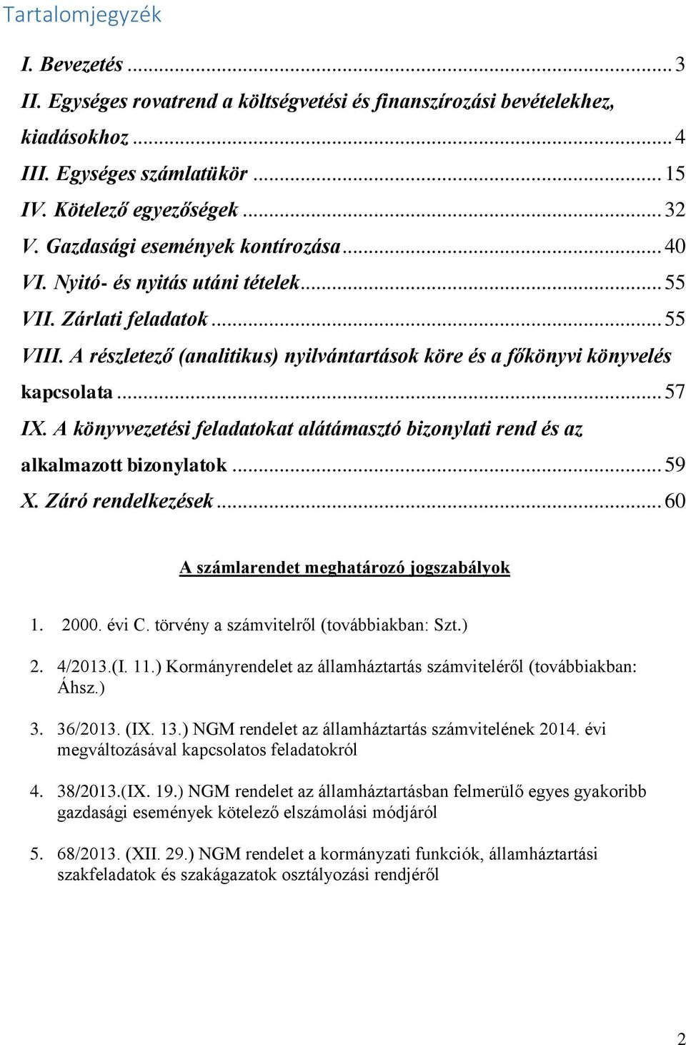 .. 57 IX. A könyvvezetési feladatokat alátámasztó bizonylati rend és az alkalmazott bizonylatok... 59 X. Záró rendelkezések... 60 A számlarendet meghatározó jogszabályok 1. 2000. évi C.