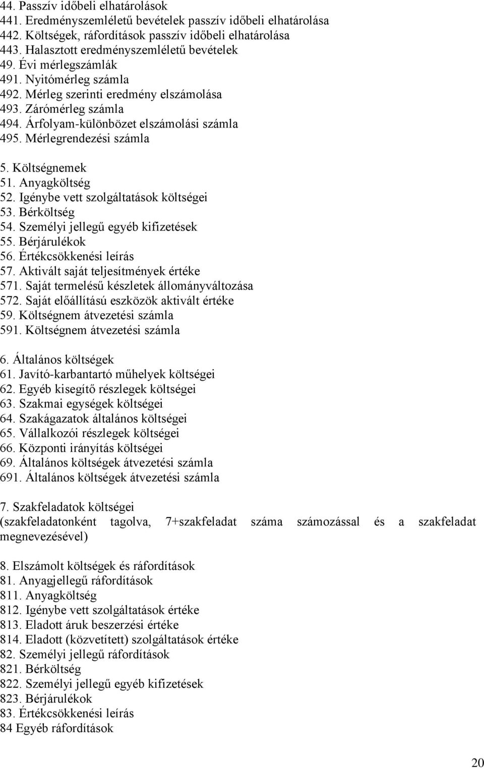 Mérlegrendezési számla 5. Költségnemek 51. Anyagköltség 52. Igénybe vett szolgáltatások költségei 53. Bérköltség 54. Személyi jellegű egyéb kifizetések 55. Bérjárulékok 56. Értékcsökkenési leírás 57.