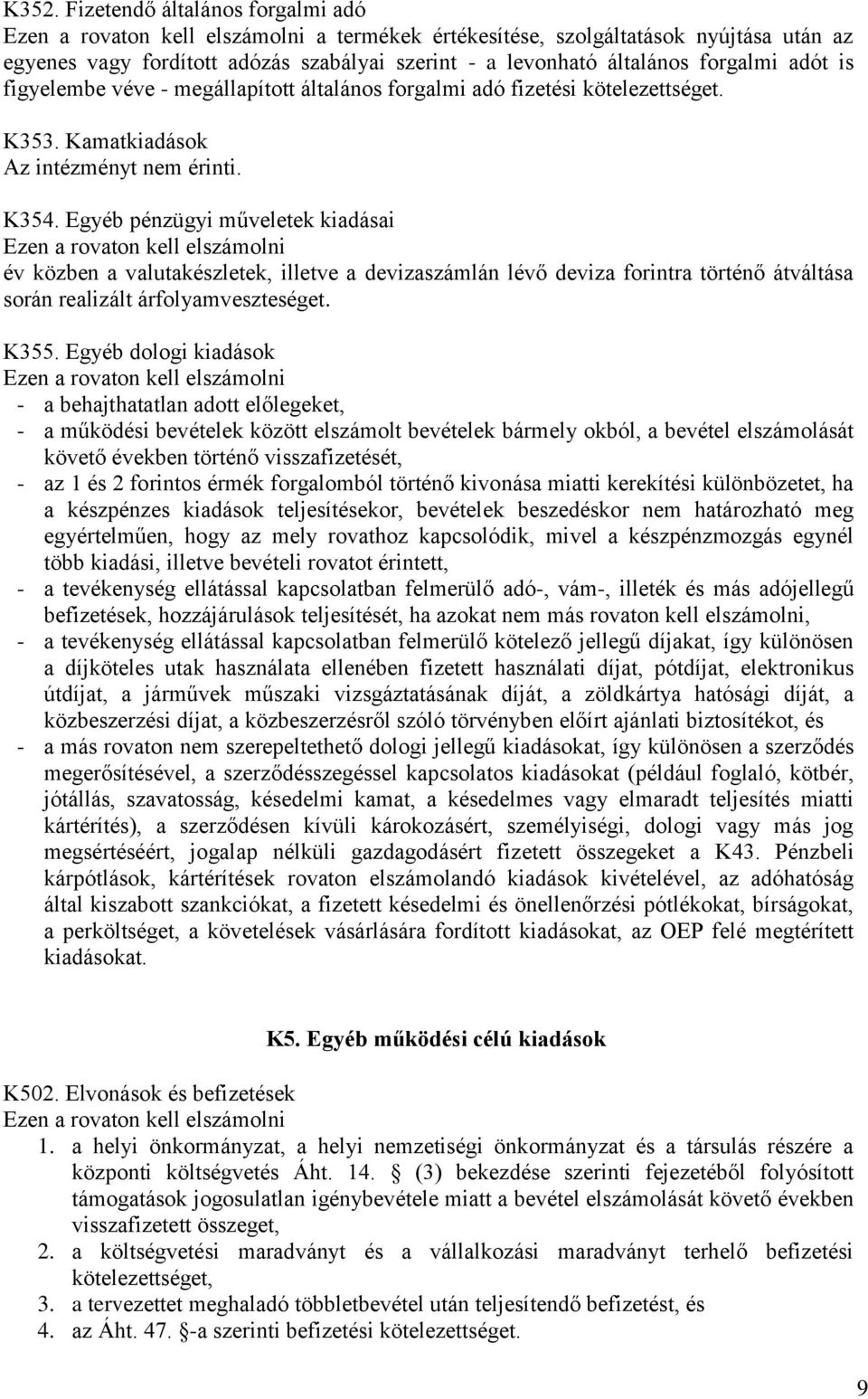 Egyéb pénzügyi műveletek kiadásai Ezen a rovaton kell elszámolni év közben a valutakészletek, illetve a devizaszámlán lévő deviza forintra történő átváltása során realizált árfolyamveszteséget. K355.