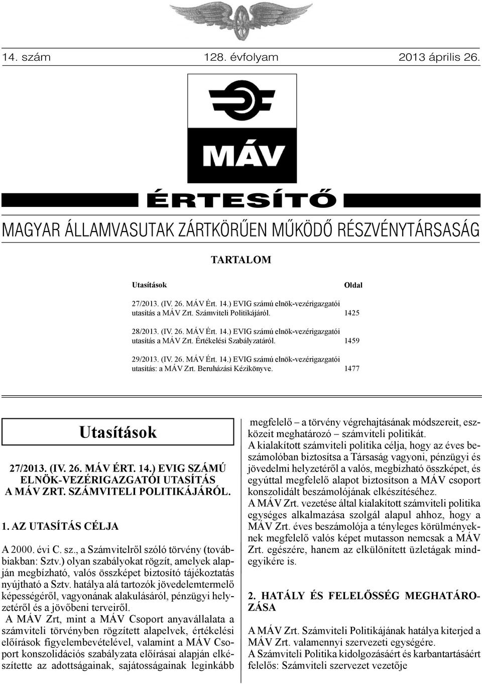 (IV. 26. MÁV Ért. 14.) EVIG számú elnök-vezérigazgatói utasítás: a MÁV Zrt. Beruházási Kézikönyve. Oldal 1425 1459 1477 Utasítások 27/2013. (IV. 26. MÁV ÉRT. 14.) EVIG számú ELnök-VEzÉRIGAzGATóI UTAsíTÁs A MÁV zrt.