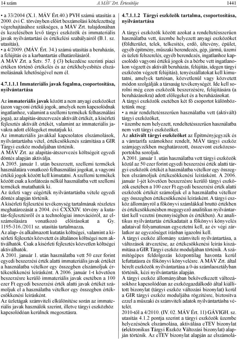 ) számú utasítás a beruházás, a felújítás és a karbantartás elhatárolásáról. A MÁV Zrt. a Sztv. 57.