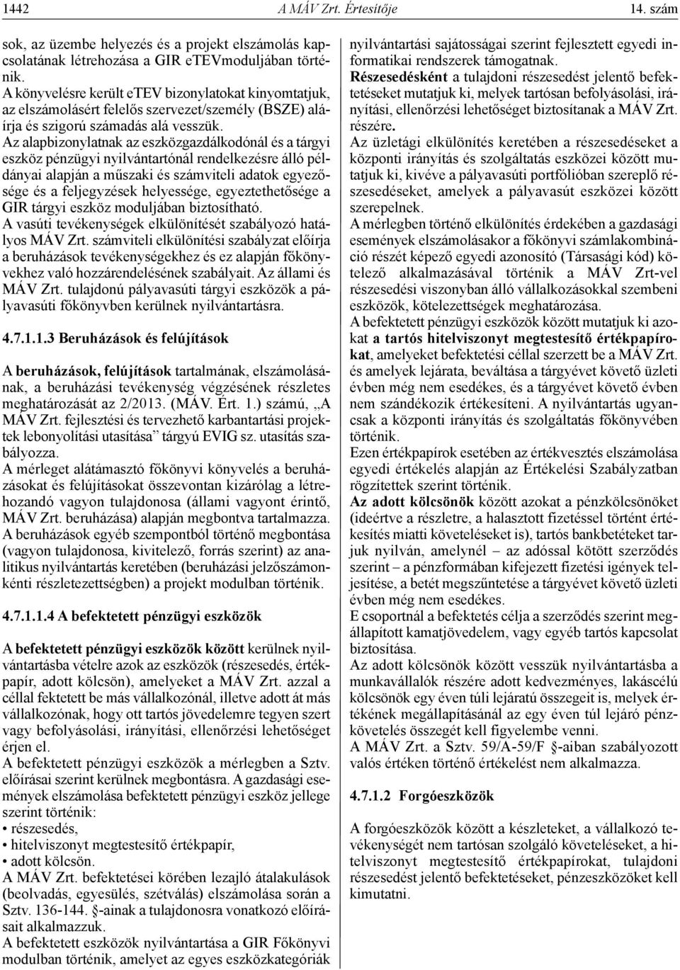 Az alapbizonylatnak az eszközgazdálkodónál és a tárgyi eszköz pénzügyi nyilvántartónál rendelkezésre álló példányai alapján a műszaki és számviteli adatok egyezősége és a feljegyzések helyessége,