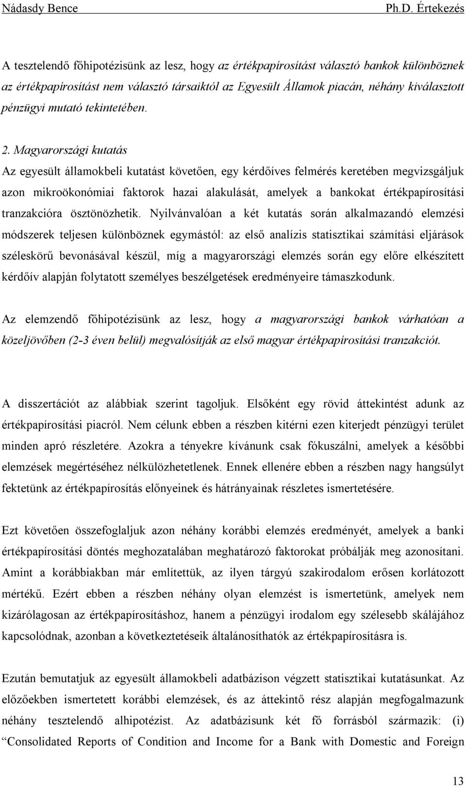 Magyarországi kutatás Az egyesült államokbeli kutatást követően, egy kérdőíves felmérés keretében megvizsgáljuk azon mikroökonómiai faktorok hazai alakulását, amelyek a bankokat értékpapírosítási