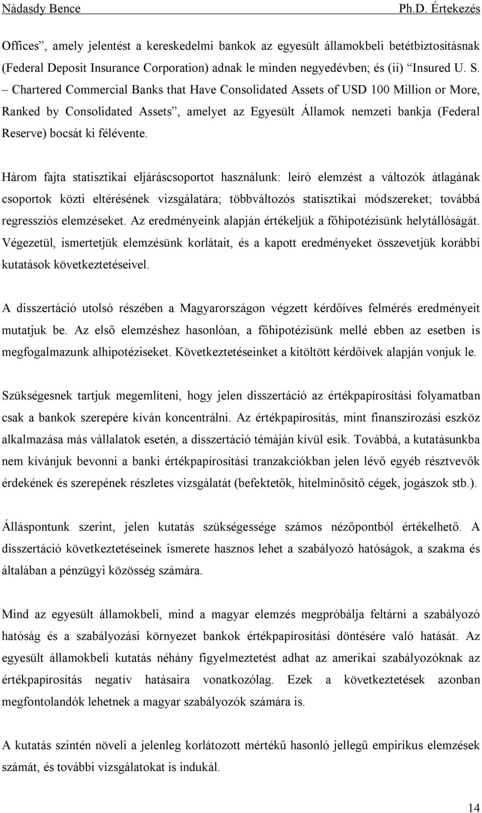Három fajta statisztikai eljáráscsoportot használunk: leíró elemzést a változók átlagának csoportok közti eltérésének vizsgálatára; többváltozós statisztikai módszereket; továbbá regressziós