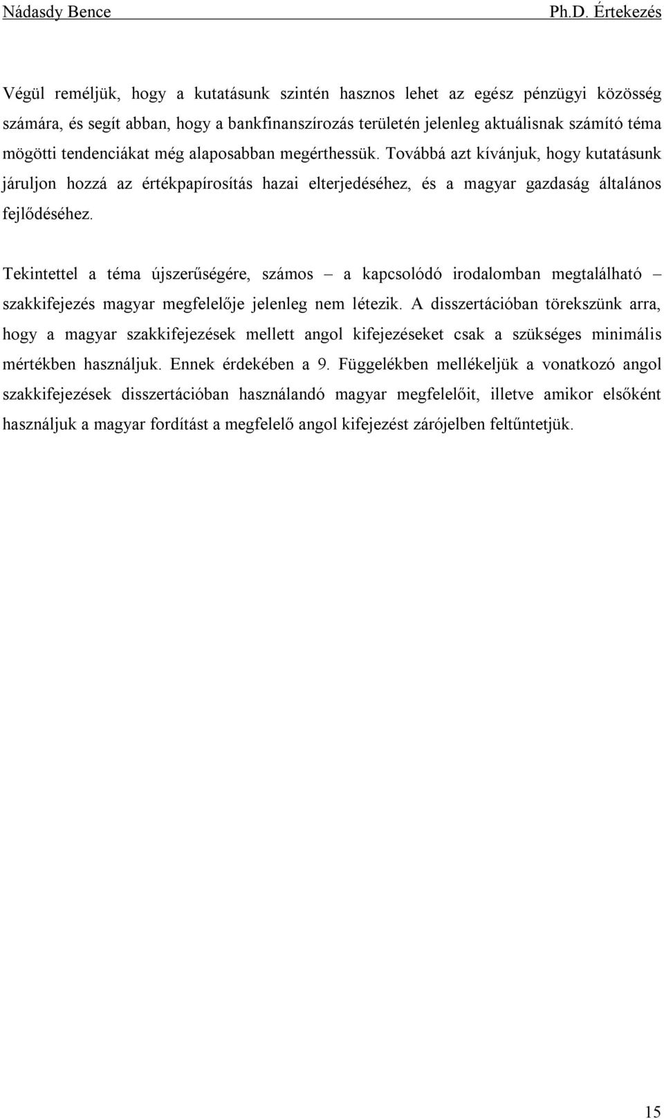 Tekintettel a téma újszerűségére, számos a kapcsolódó irodalomban megtalálható szakkifejezés magyar megfelelője jelenleg nem létezik.
