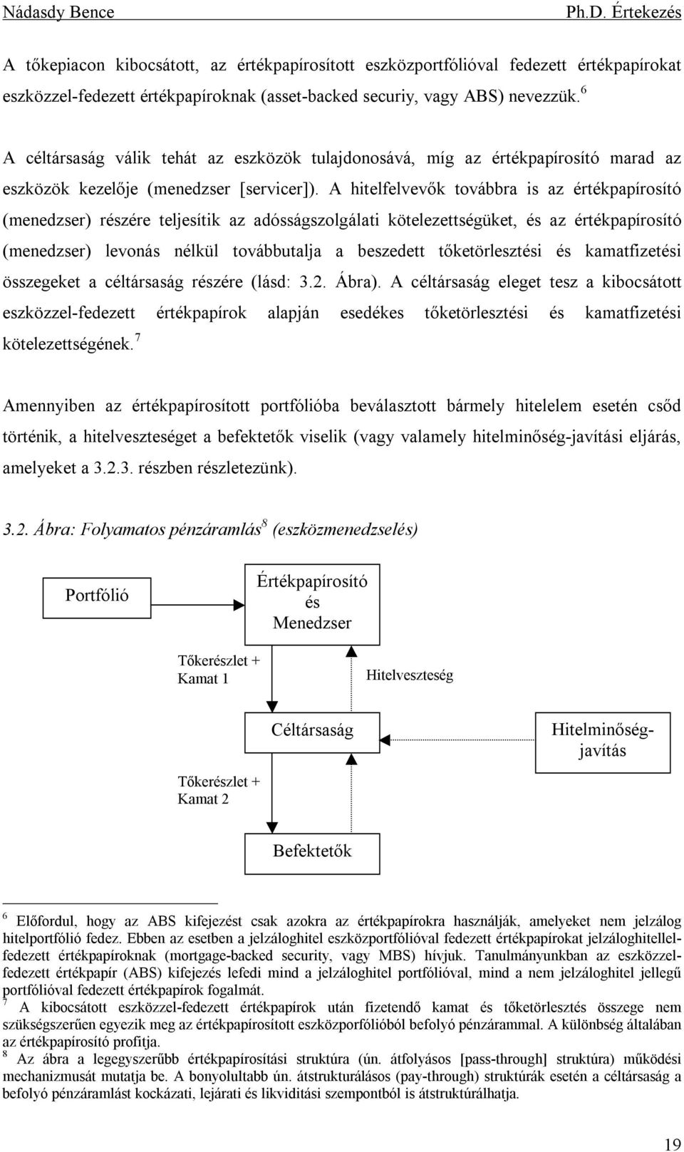 A hitelfelvevők továbbra is az értékpapírosító (menedzser) részére teljesítik az adósságszolgálati kötelezettségüket, és az értékpapírosító (menedzser) levonás nélkül továbbutalja a beszedett