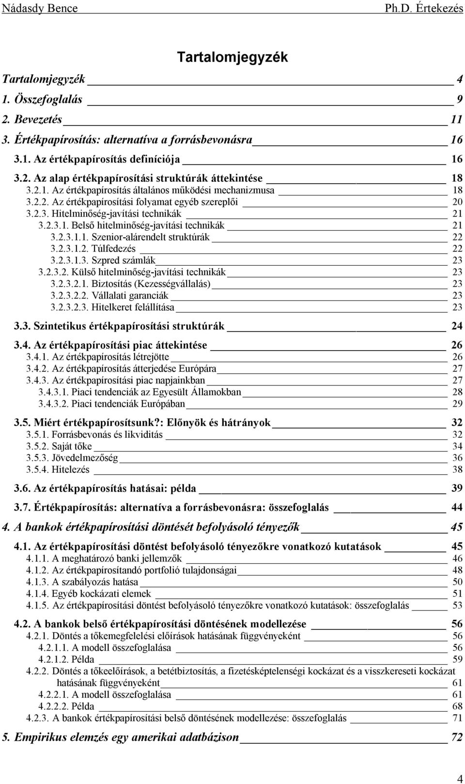 2.3.1.1. Szenior-alárendelt struktúrák 22 3.2.3.1.2. Túlfedezés 22 3.2.3.1.3. Szpred számlák 23 3.2.3.2. Külső hitelminőség-javítási technikák 23 3.2.3.2.1. Biztosítás (Kezességvállalás) 23 3.2.3.2.2. Vállalati garanciák 23 3.