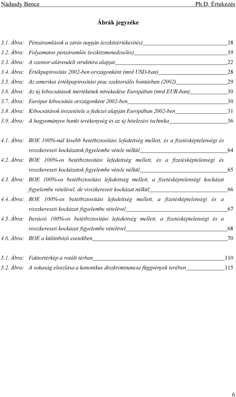 Ábra: Az új kibocsátások mértékének növekedése Európában (mrd EUR-ban) 30 3.7. Ábra: Európai kibocsátás országonként 2002-ben 30 3.8.