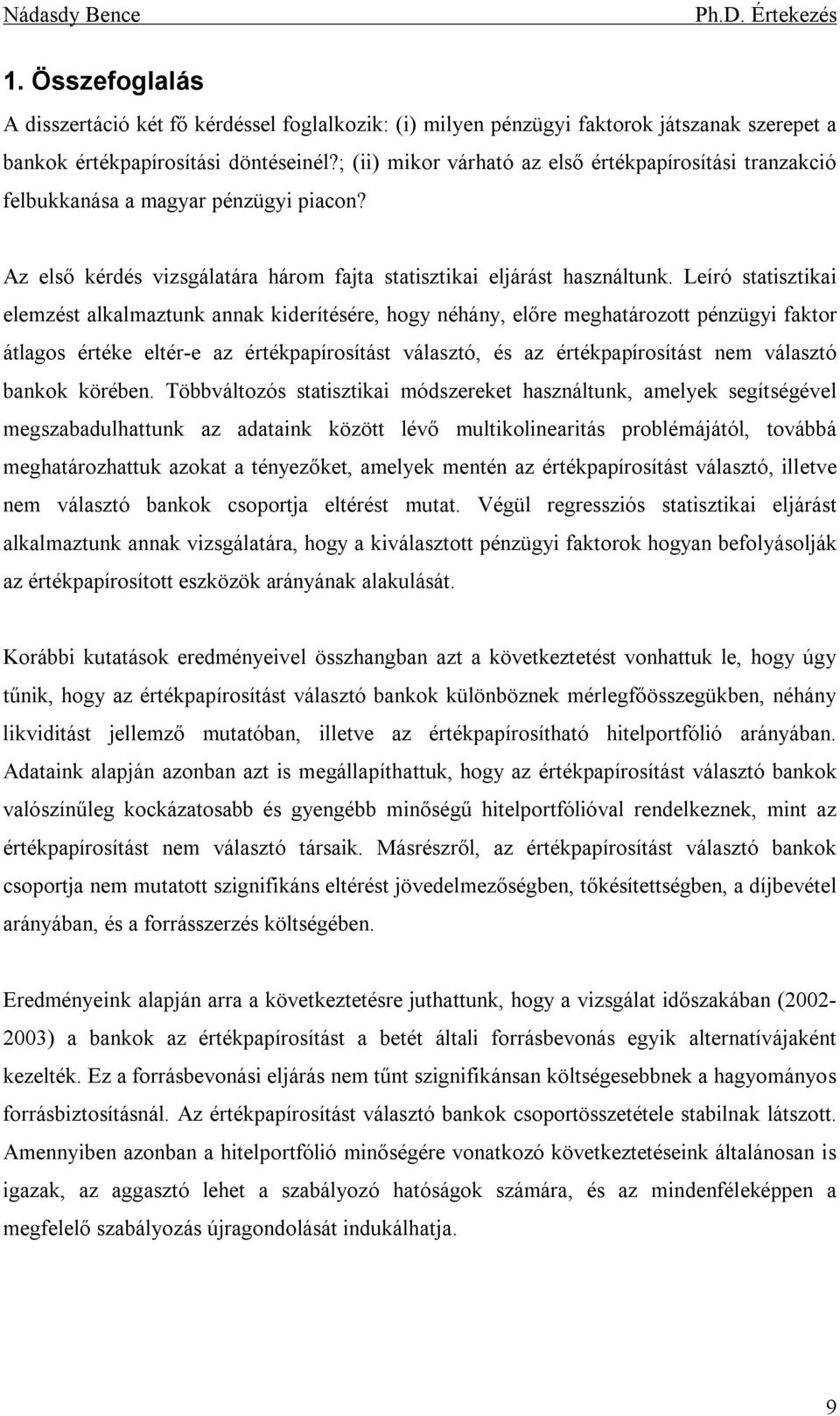 Leíró statisztikai elemzést alkalmaztunk annak kiderítésére, hogy néhány, előre meghatározott pénzügyi faktor átlagos értéke eltér-e az értékpapírosítást választó, és az értékpapírosítást nem