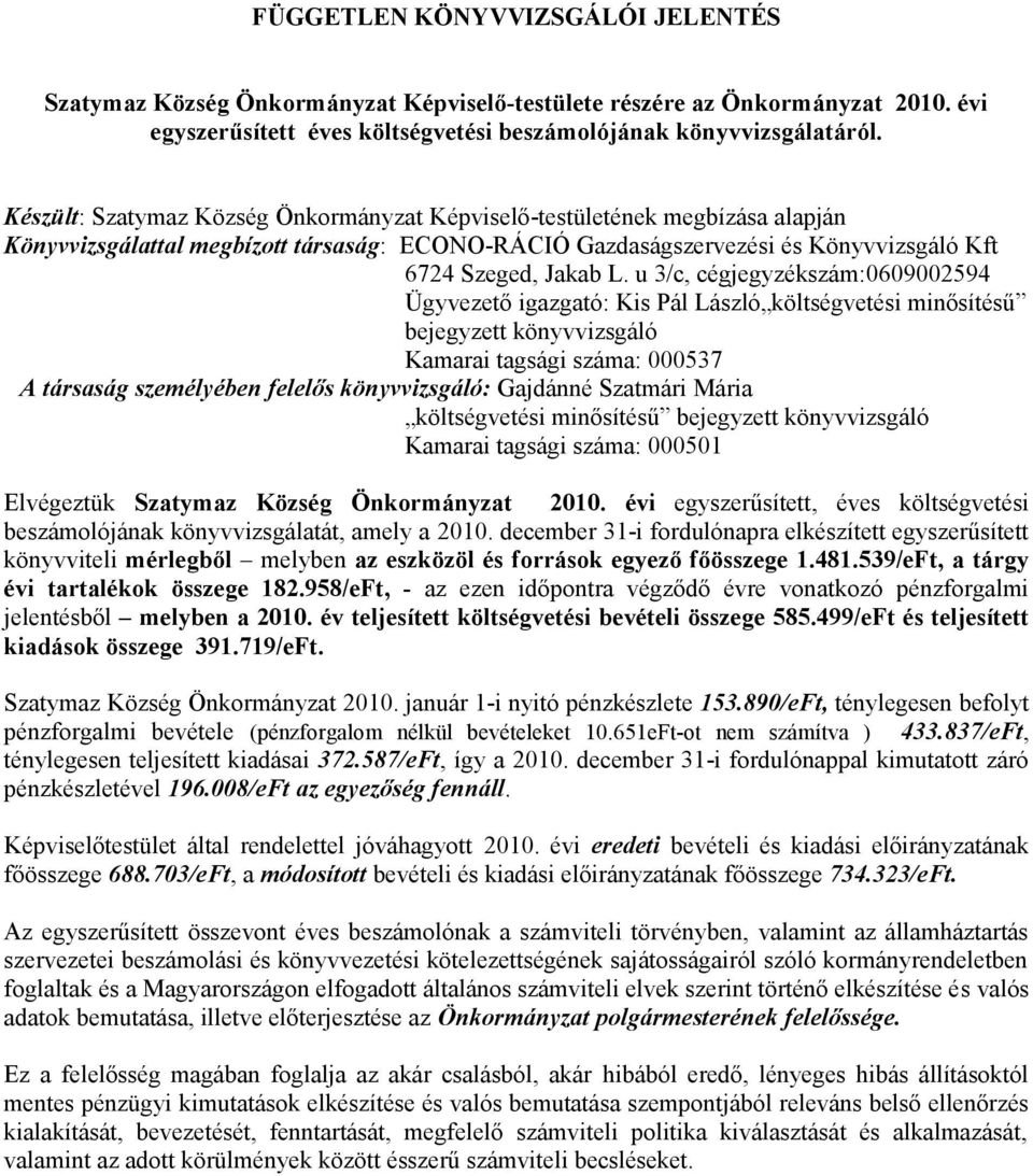 u 3/c, cégjegyzékszám:0609002594 Ügyvezető igazgató: Kis Pál László minősítésű bejegyzett könyvvizsgáló Kamarai tagsági száma: 000537 A társaság személyében felelős könyvvizsgáló: Gajdánné Szatmári