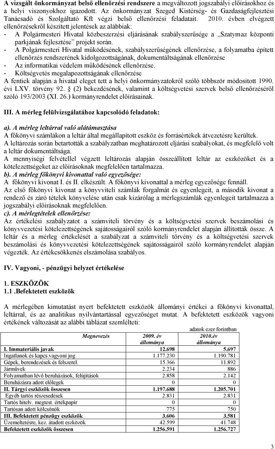 évben elvégzett ellenőrzésekről készített jelentések az alábbiak: - A Polgármesteri Hivatal közbeszerzési eljárásának szabályszerűsége a Szatymaz központi parkjának fejlesztése projekt során.