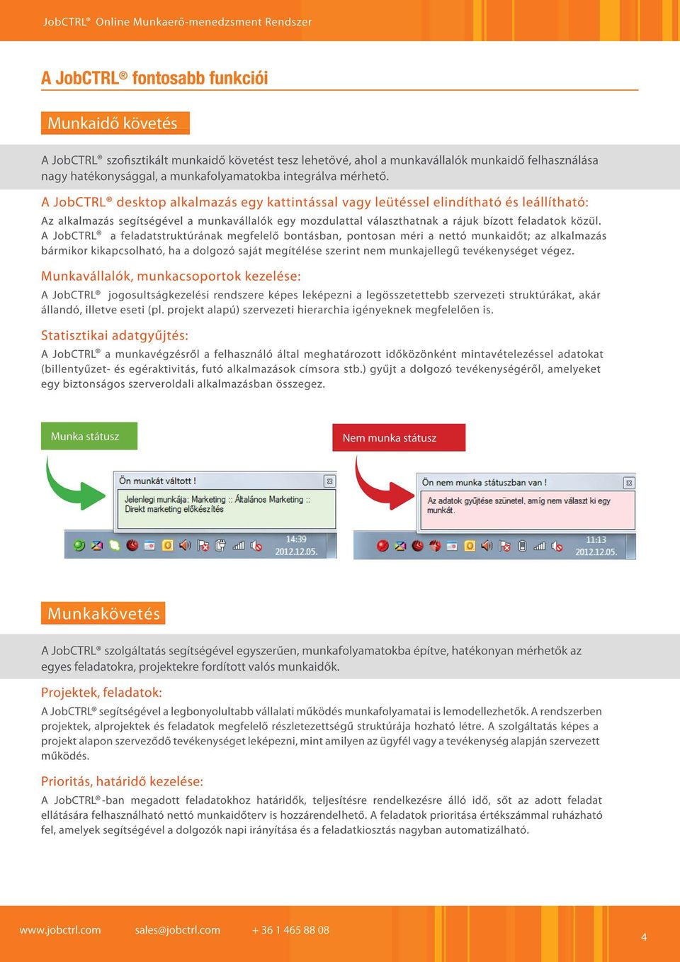 A JobCTRL desktop alkalmazás egy kattintással vagy leütéssei elindítható és leállítható: Az alka lmazás segítségével a munkavállalók egy mozdulattal vá laszthatnak a rájuk bízott feladatok közül.