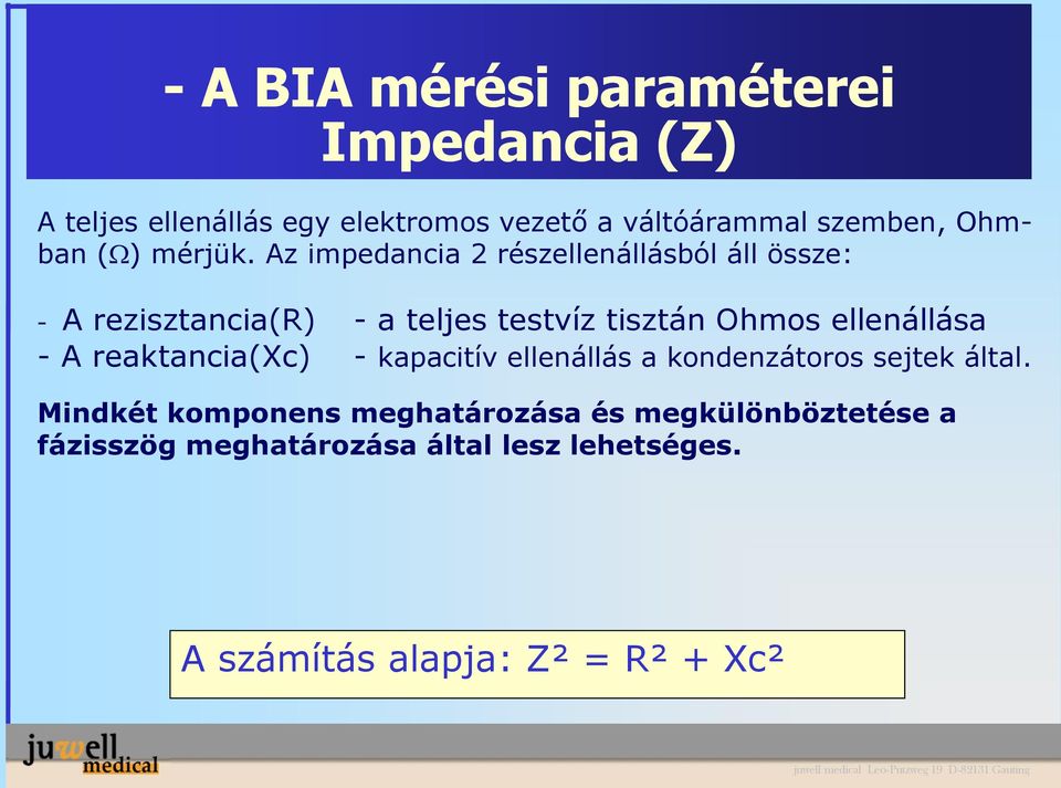 Az impedancia 2 részellenállásból áll össze: - A rezisztancia(r) - a teljes testvíz tisztán Ohmos ellenállása