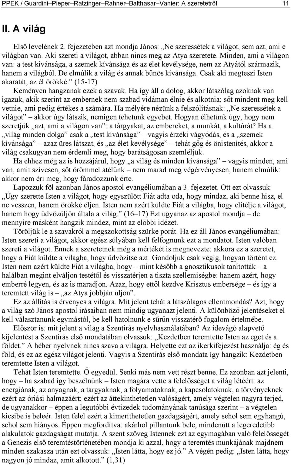 De elmúlik a világ és annak bűnös kívánsága. Csak aki megteszi Isten akaratát, az él örökké. (15-17) Keményen hangzanak ezek a szavak.