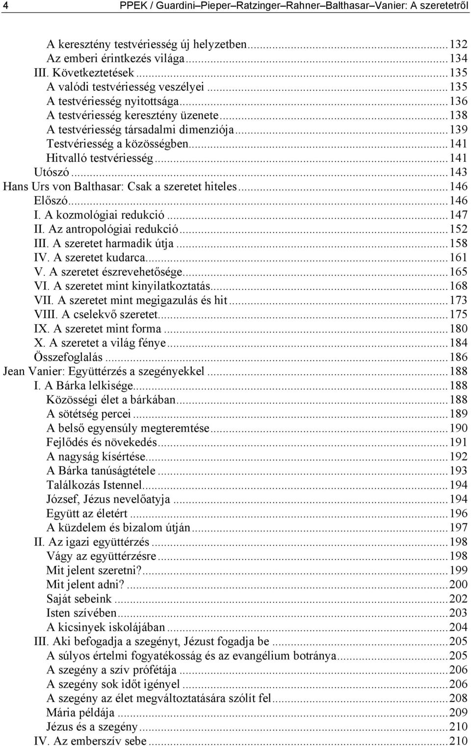 ..141 Hitvalló testvériesség...141 Utószó...143 Hans Urs von Balthasar: Csak a szeretet hiteles...146 Előszó...146 I. A kozmológiai redukció...147 II. Az antropológiai redukció...152 III.