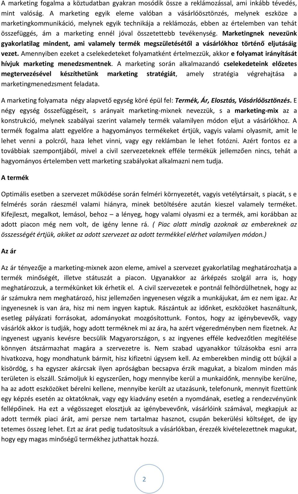 jóval összetettebb tevékenység. Marketingnek nevezünk gyakorlatilag mindent, ami valamely termék megszületésétől a vásárlókhoz történő eljutásáig vezet.