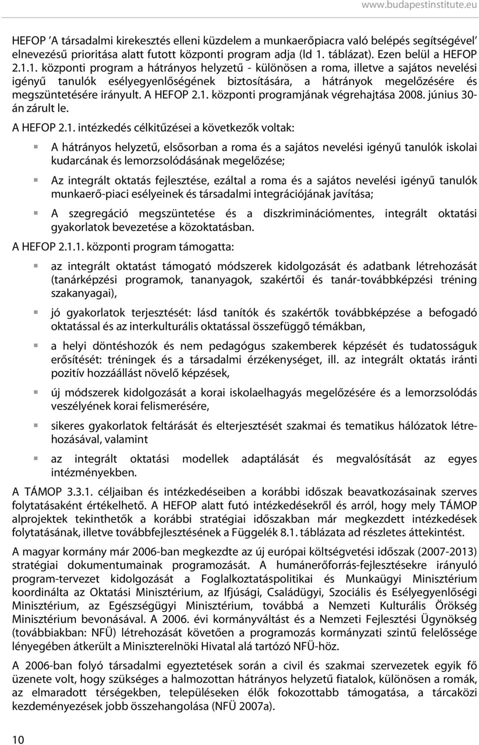 1. központi program a hátrányos helyzetű - különösen a roma, illetve a sajátos nevelési igényű tanulók esélyegyenlőségének biztosítására, a hátrányok megelőzésére és megszüntetésére irányult.