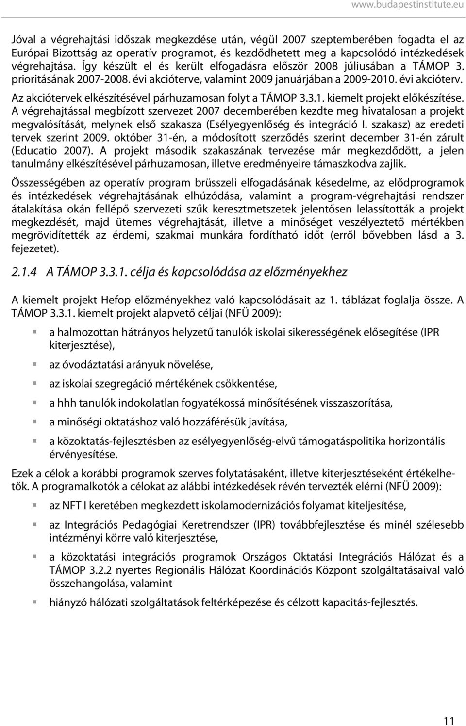 3.1. kiemelt projekt előkészítése. A végrehajtással megbízott szervezet 2007 decemberében kezdte meg hivatalosan a projekt megvalósítását, melynek első szakasza (Esélyegyenlőség és integráció I.