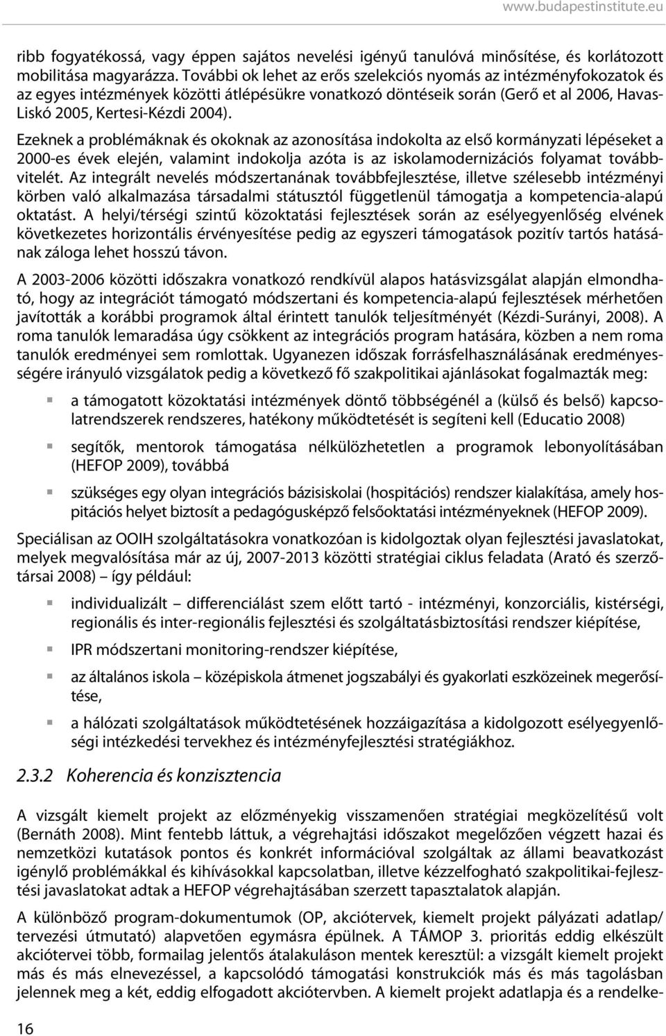 Ezeknek a problémáknak és okoknak az azonosítása indokolta az első kormányzati lépéseket a 2000-es évek elején, valamint indokolja azóta is az iskolamodernizációs folyamat továbbvitelét.