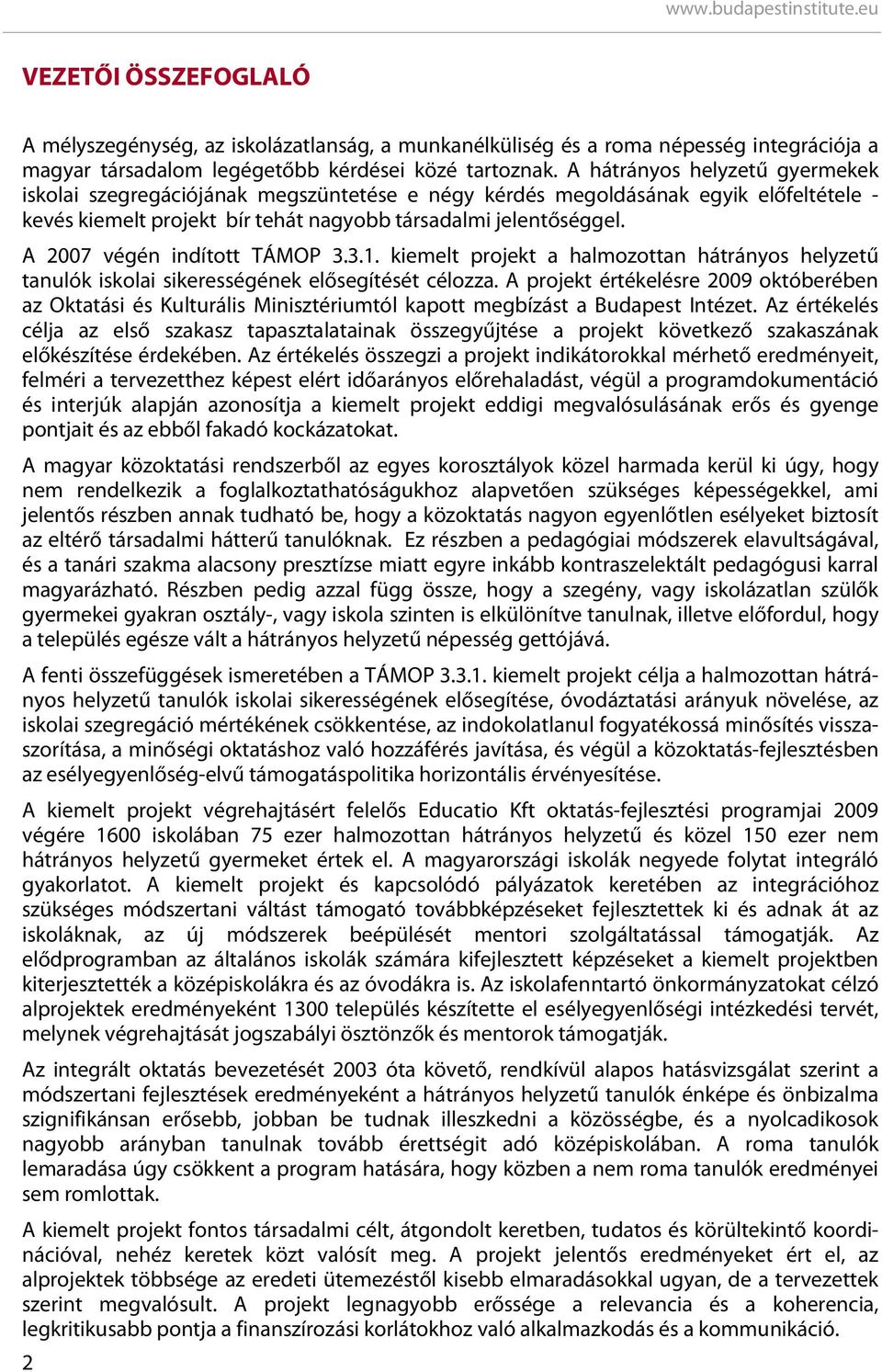 A 2007 végén indított TÁMOP 3.3.1. kiemelt projekt a halmozottan hátrányos helyzetű tanulók iskolai sikerességének elősegítését célozza.