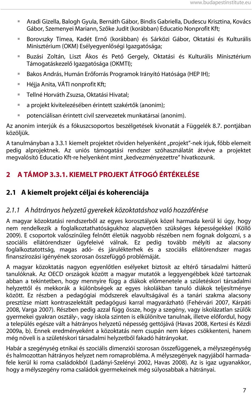 (OKMTI); Bakos András, Humán Erőforrás Programok Irányító Hatósága (HEP IH); Héjja Anita, VÁTI nonprofit Kft; Tellné Horváth Zsuzsa, Oktatási Hivatal; a projekt kivitelezésében érintett szakértők