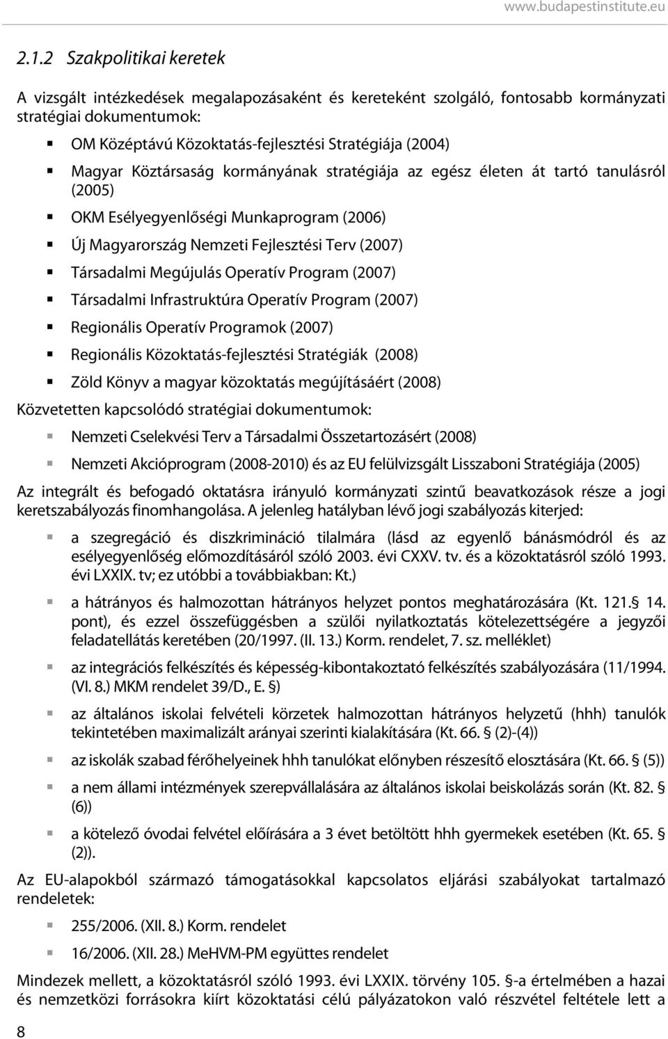 Operatív Program (2007) Társadalmi Infrastruktúra Operatív Program (2007) Regionális Operatív Programok (2007) Regionális Közoktatás-fejlesztési Stratégiák (2008) Zöld Könyv a magyar közoktatás