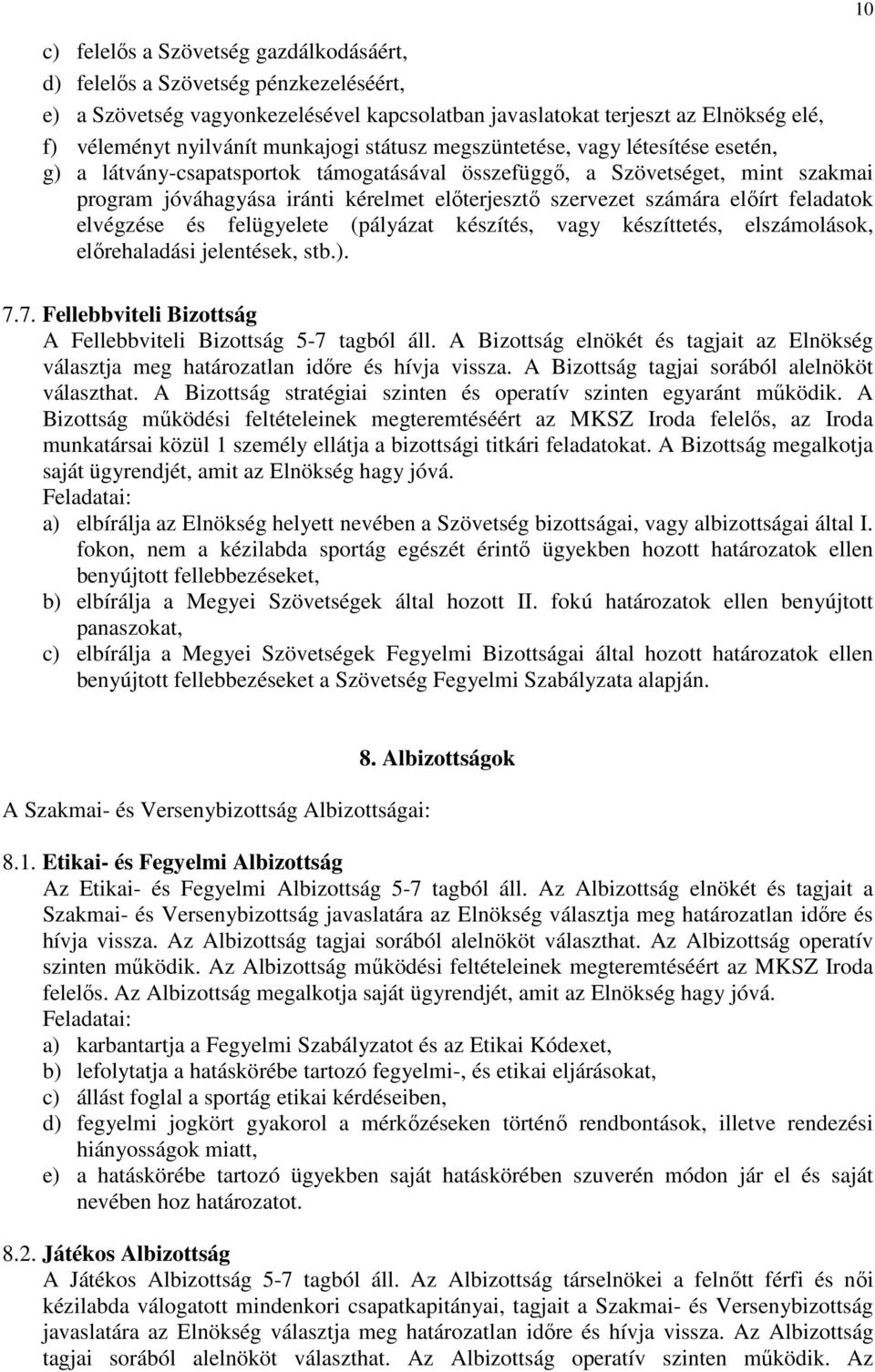 előírt feladatok elvégzése és felügyelete (pályázat készítés, vagy készíttetés, elszámolások, előrehaladási jelentések, stb.). 10 7.7. Fellebbviteli Bizottság A Fellebbviteli Bizottság 5-7 tagból áll.