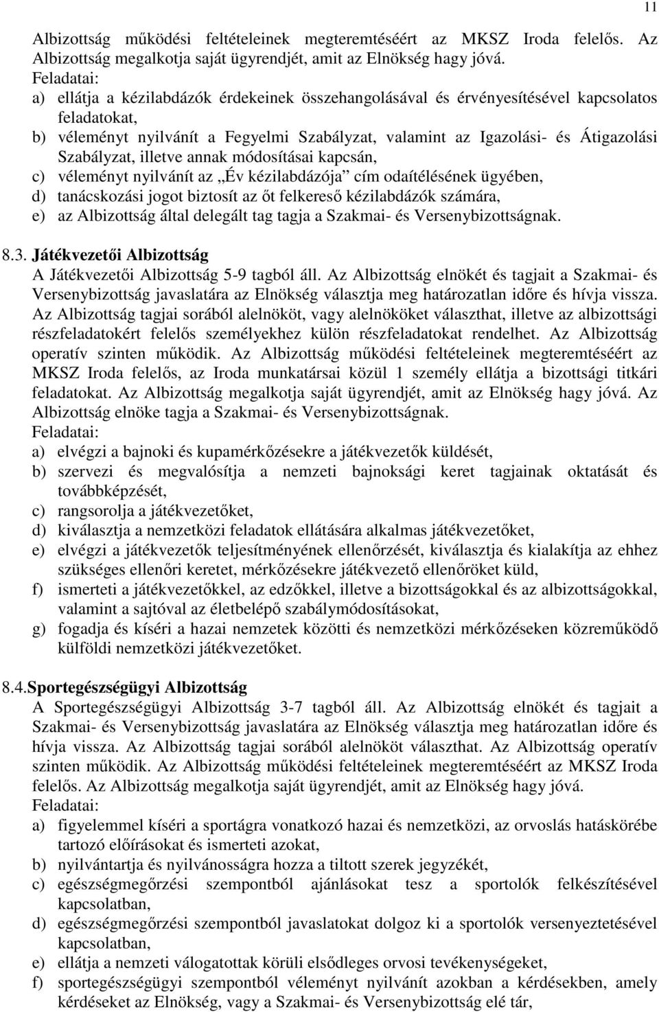 illetve annak módosításai kapcsán, c) véleményt nyilvánít az Év kézilabdázója cím odaítélésének ügyében, d) tanácskozási jogot biztosít az őt felkereső kézilabdázók számára, e) az Albizottság által