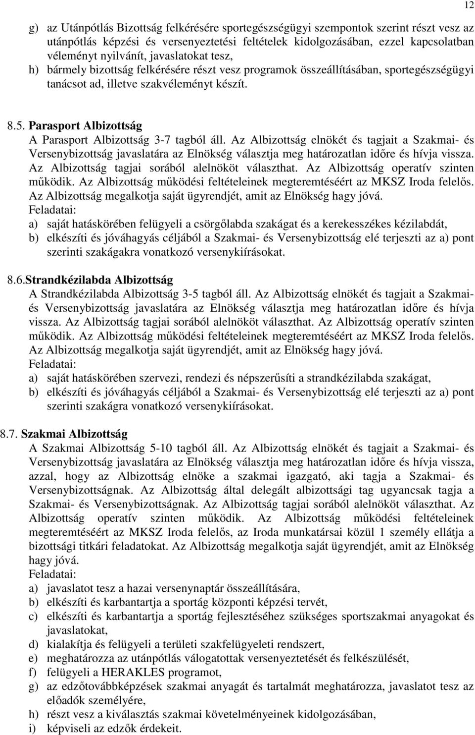 Parasport Albizottság A Parasport Albizottság 3-7 tagból áll. Az Albizottság elnökét és tagjait a Szakmai- és Versenybizottság javaslatára az Elnökség választja meg határozatlan időre és hívja vissza.