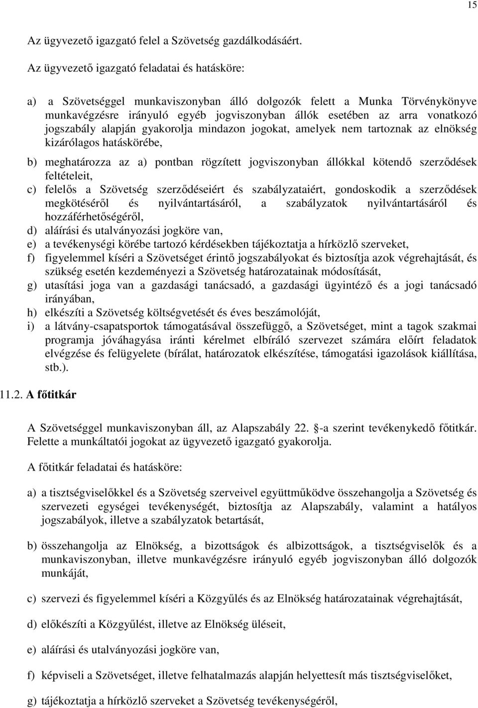 jogszabály alapján gyakorolja mindazon jogokat, amelyek nem tartoznak az elnökség kizárólagos hatáskörébe, b) meghatározza az a) pontban rögzített jogviszonyban állókkal kötendő szerződések