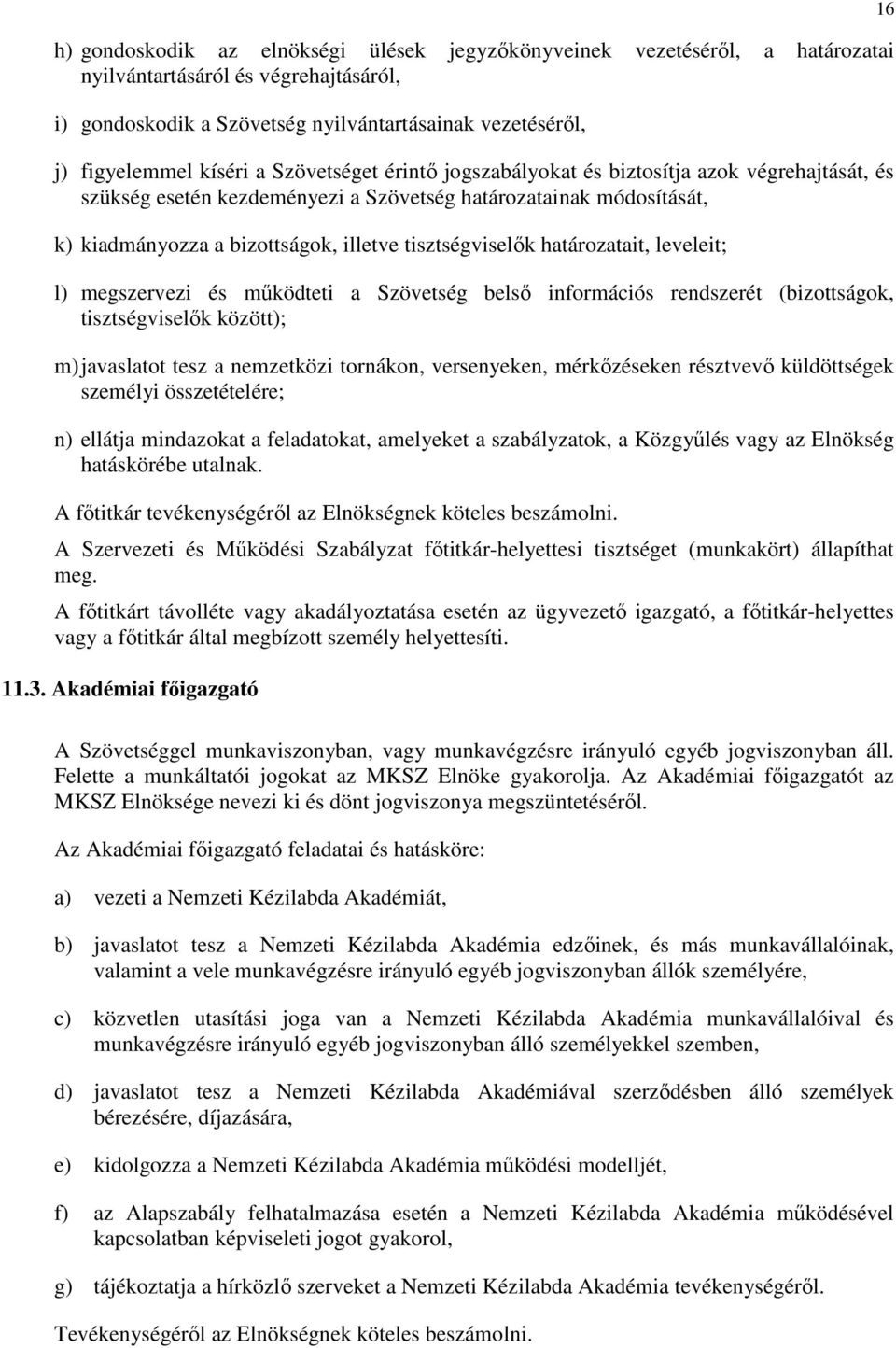 határozatait, leveleit; l) megszervezi és működteti a Szövetség belső információs rendszerét (bizottságok, tisztségviselők között); m) javaslatot tesz a nemzetközi tornákon, versenyeken, mérkőzéseken