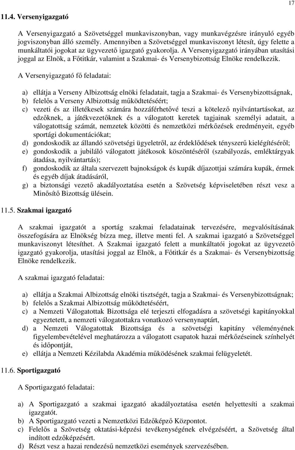 A Versenyigazgató irányában utasítási joggal az Elnök, a Főtitkár, valamint a Szakmai- és Versenybizottság Elnöke rendelkezik.