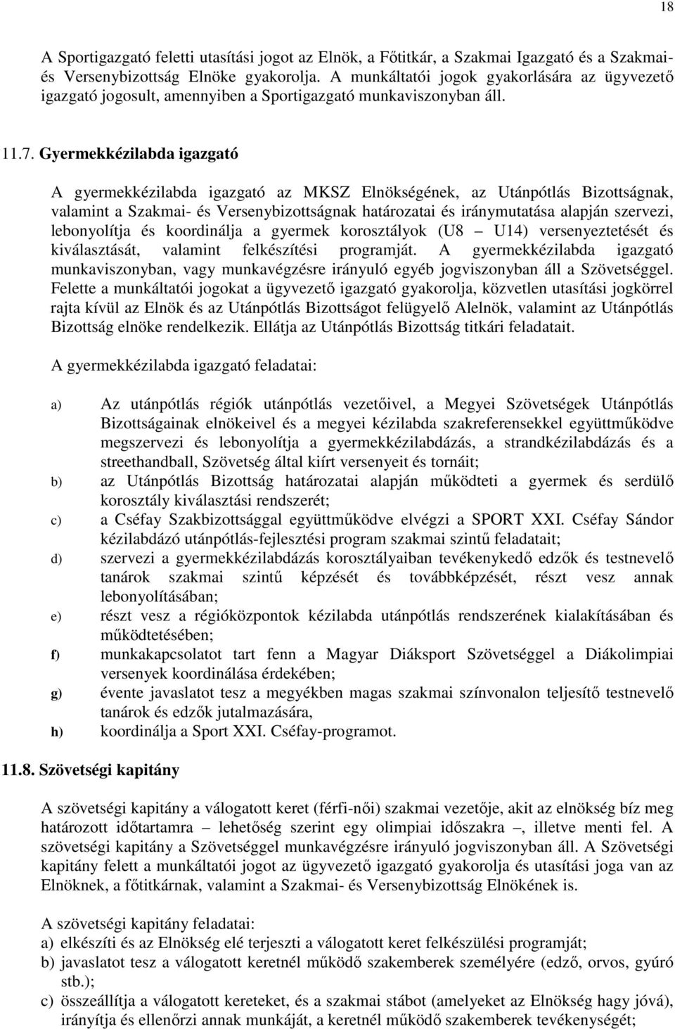 Gyermekkézilabda igazgató A gyermekkézilabda igazgató az MKSZ Elnökségének, az Utánpótlás Bizottságnak, valamint a Szakmai- és Versenybizottságnak határozatai és iránymutatása alapján szervezi,