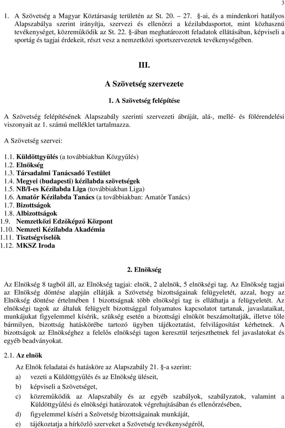 -ában meghatározott feladatok ellátásában, képviseli a sportág és tagjai érdekeit, részt vesz a nemzetközi sportszervezetek tevékenységében. 3 III. A Szövetség szervezete 1.