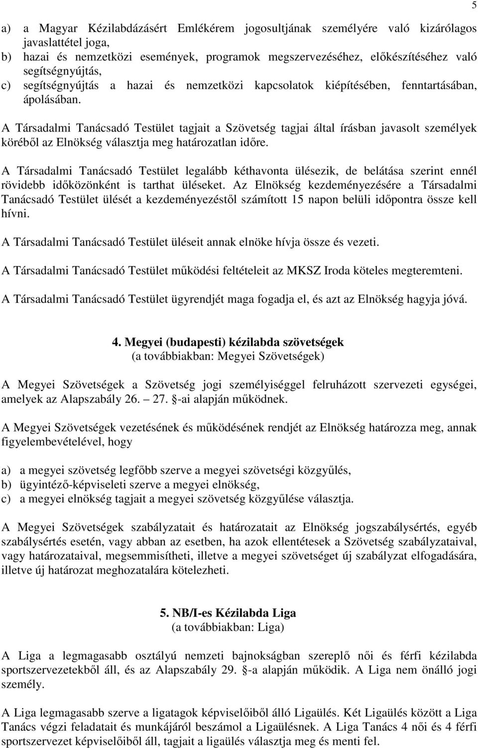 A Társadalmi Tanácsadó Testület tagjait a Szövetség tagjai által írásban javasolt személyek köréből az Elnökség választja meg határozatlan időre.