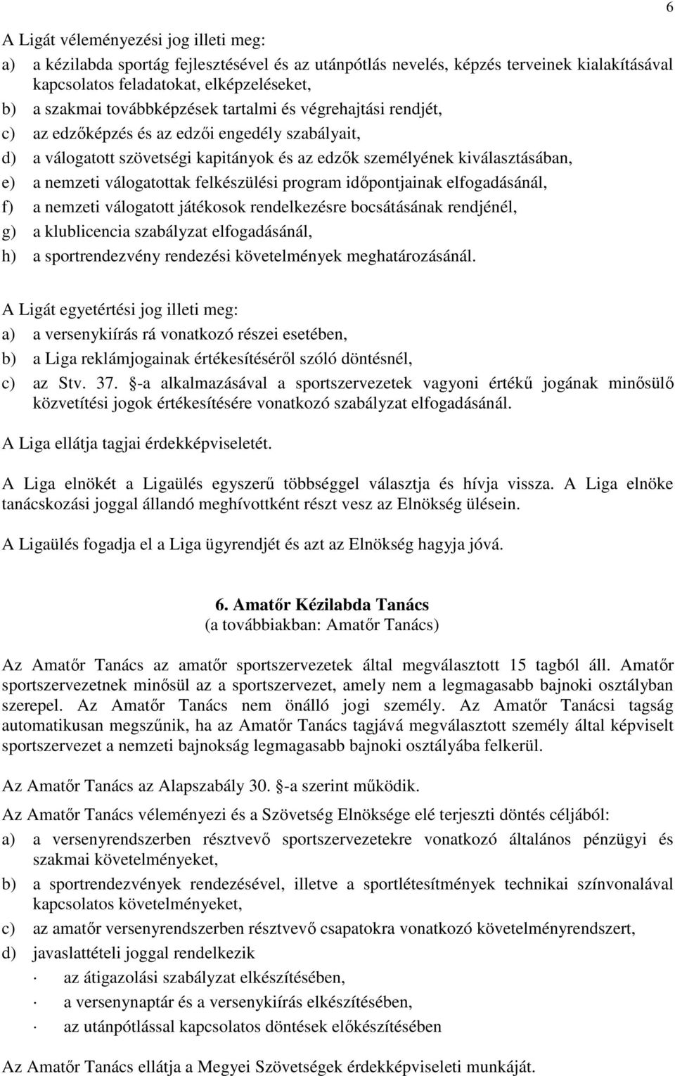 válogatottak felkészülési program időpontjainak elfogadásánál, f) a nemzeti válogatott játékosok rendelkezésre bocsátásának rendjénél, g) a klublicencia szabályzat elfogadásánál, h) a sportrendezvény